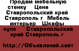 Продам мебельную стенку. › Цена ­ 8 000 - Ставропольский край, Ставрополь г. Мебель, интерьер » Шкафы, купе   . Ставропольский край,Ставрополь г.